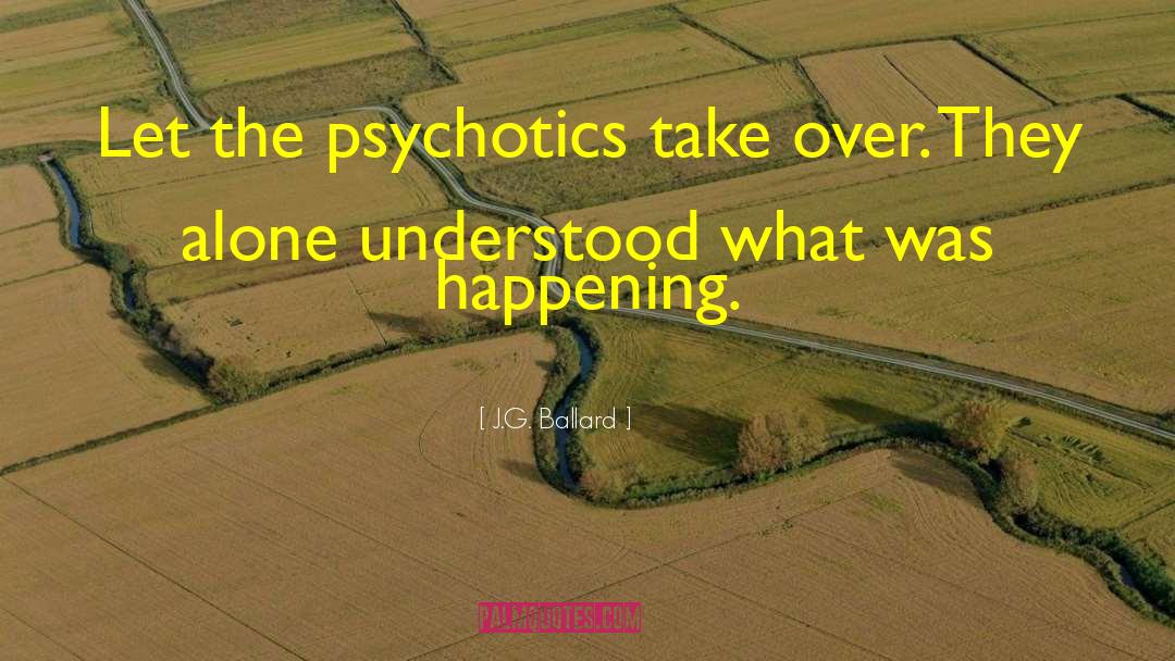Psychotics quotes by J.G. Ballard