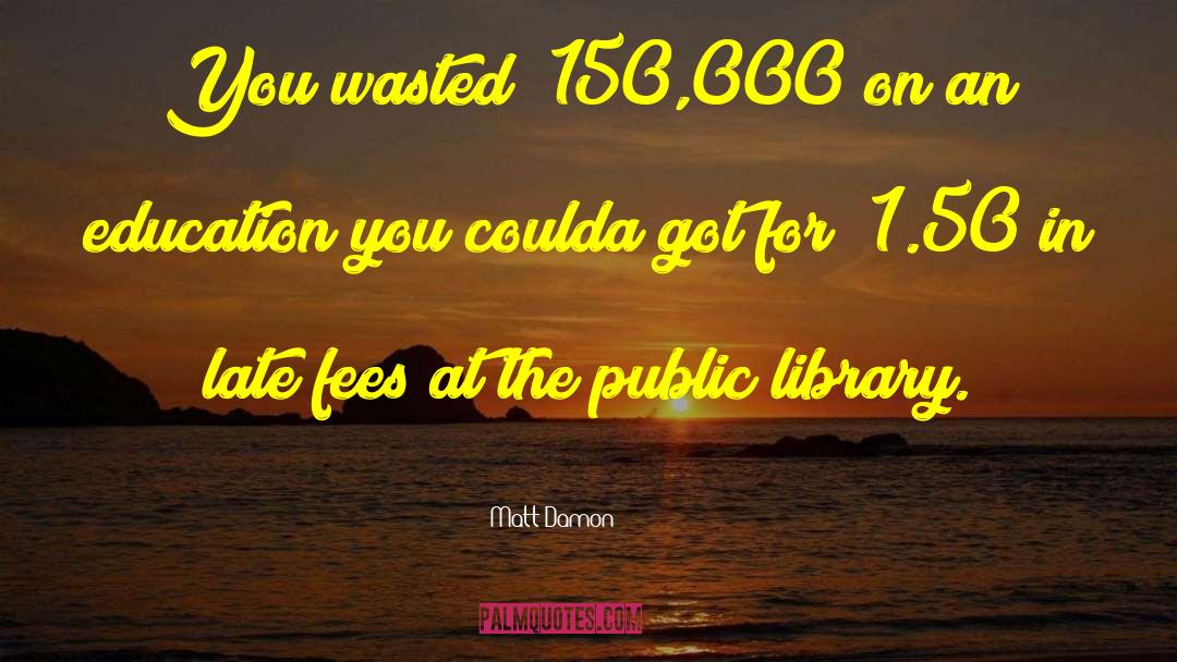 Public Library quotes by Matt Damon