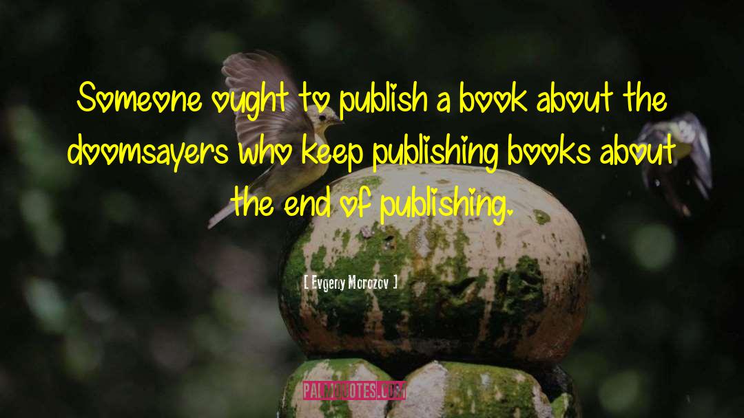 Publishing Books quotes by Evgeny Morozov