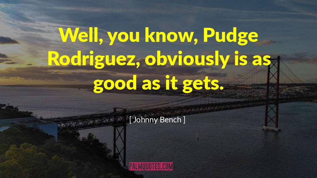 Pudge quotes by Johnny Bench