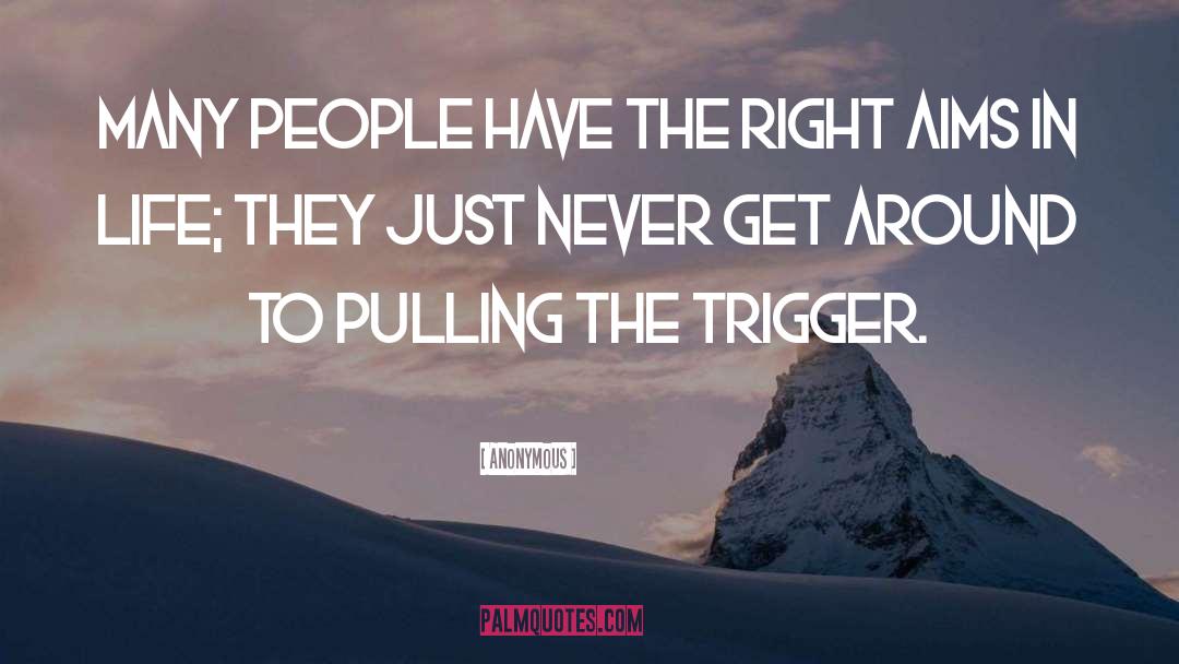 Pulling The Trigger quotes by Anonymous