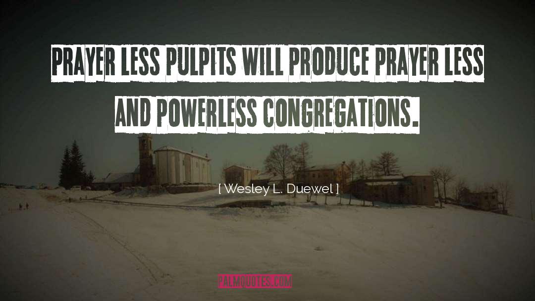 Pulpits quotes by Wesley L. Duewel