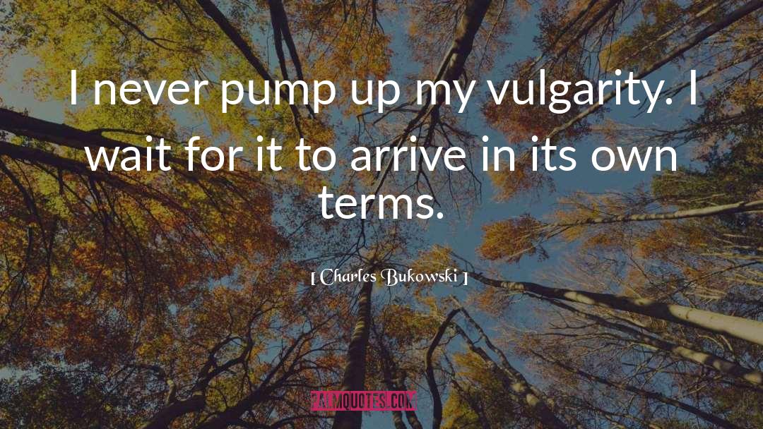 Pump quotes by Charles Bukowski