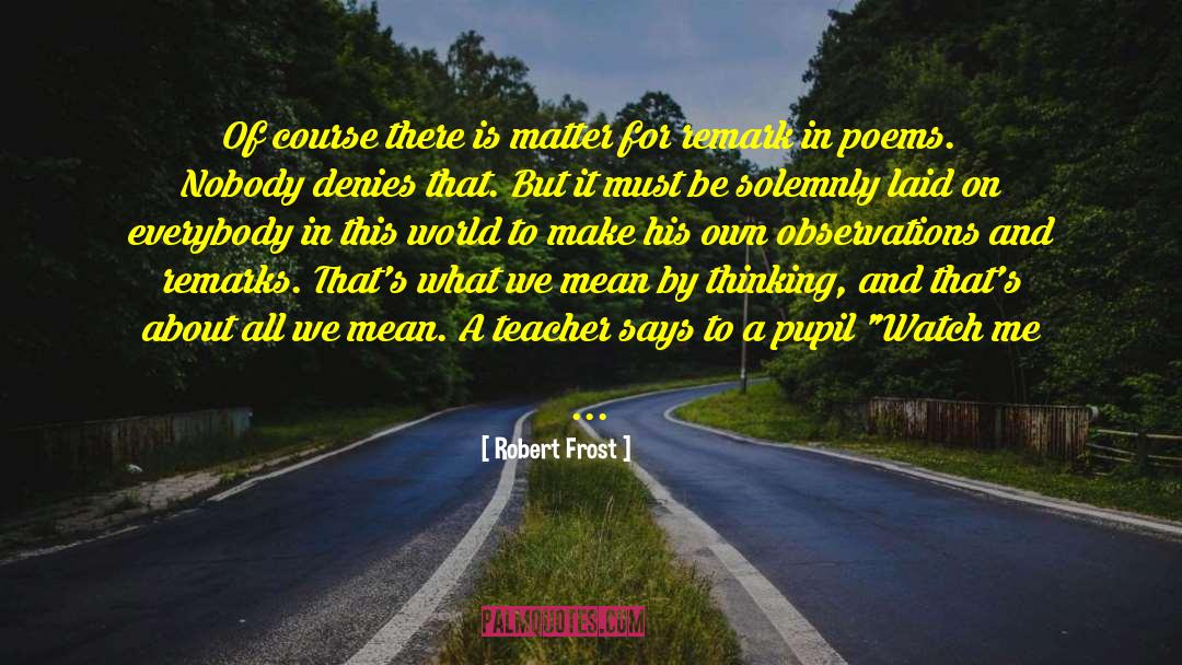 Pupils quotes by Robert Frost