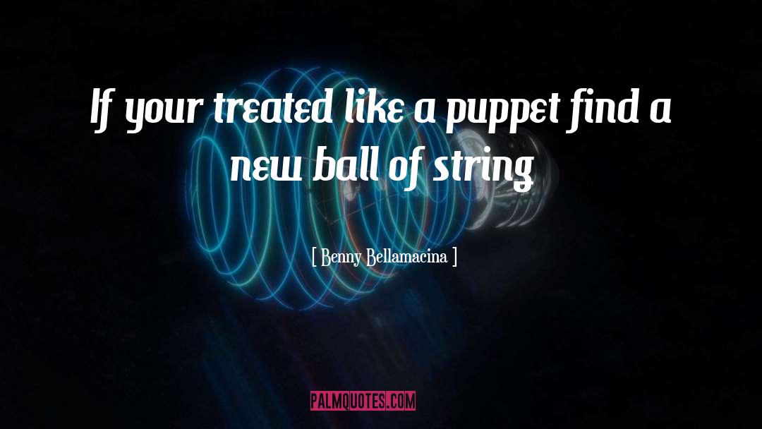 Puppet quotes by Benny Bellamacina