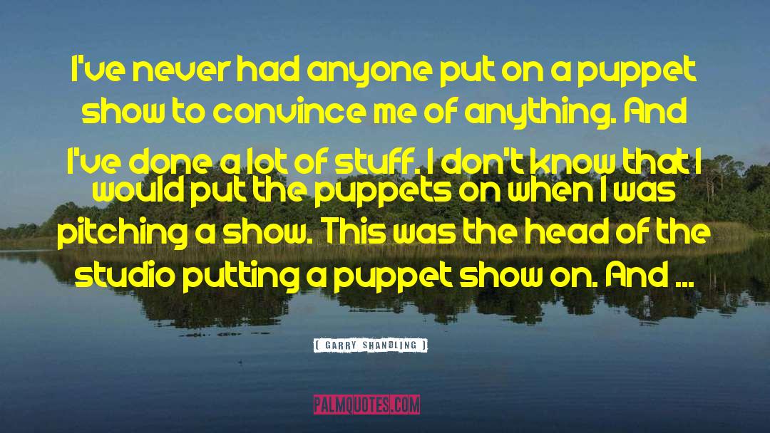 Puppet Shows quotes by Garry Shandling