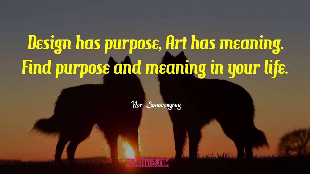 Purpose And Meaning quotes by Nor Sanavongsay
