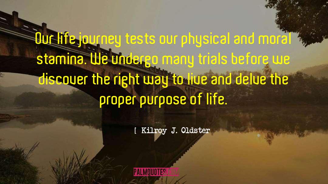 Purpose Driven Life quotes by Kilroy J. Oldster