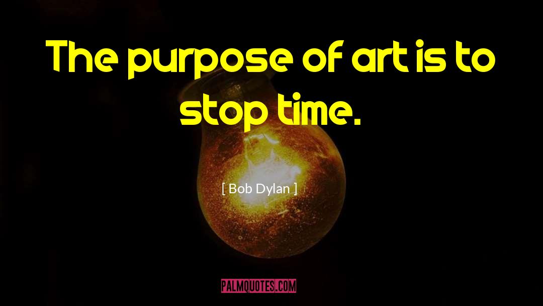 Purpose Of Art quotes by Bob Dylan