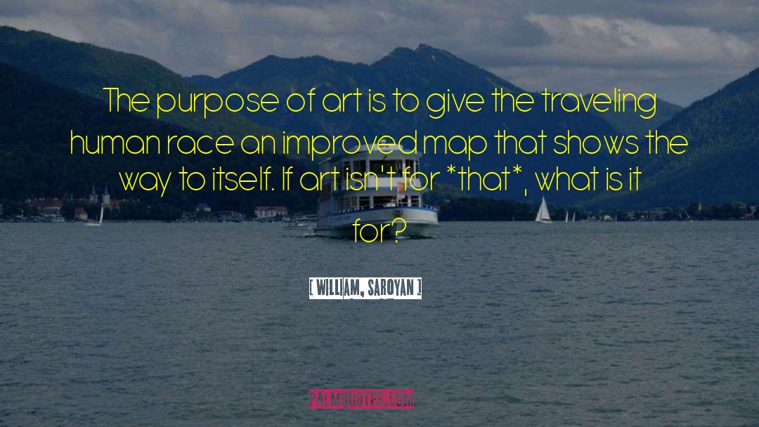 Purpose Of Art quotes by William, Saroyan