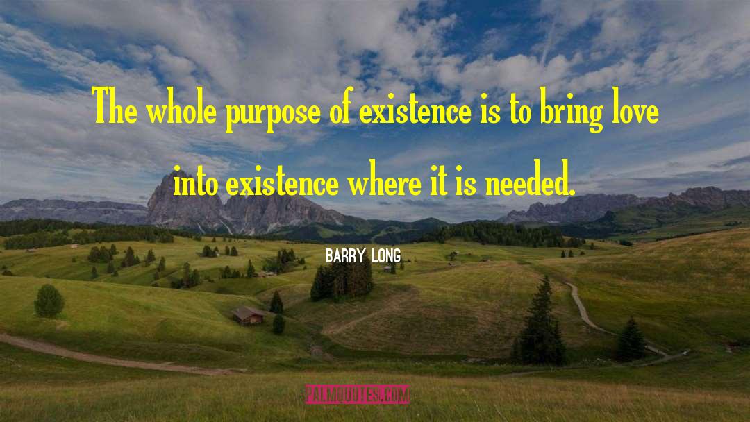 Purpose Of Existence quotes by Barry Long