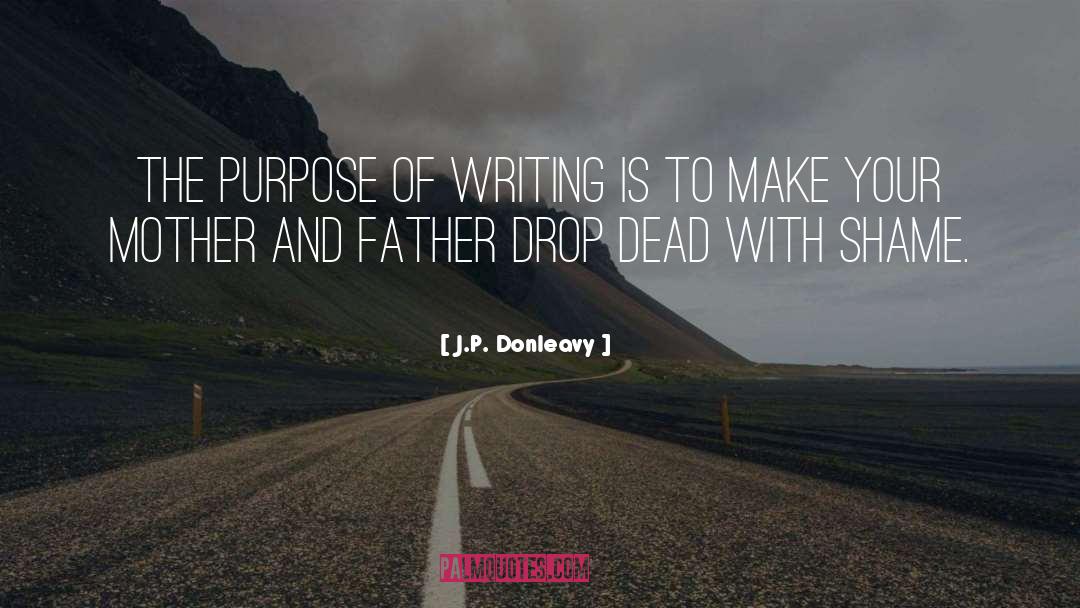 Purpose Of Writing quotes by J.P. Donleavy