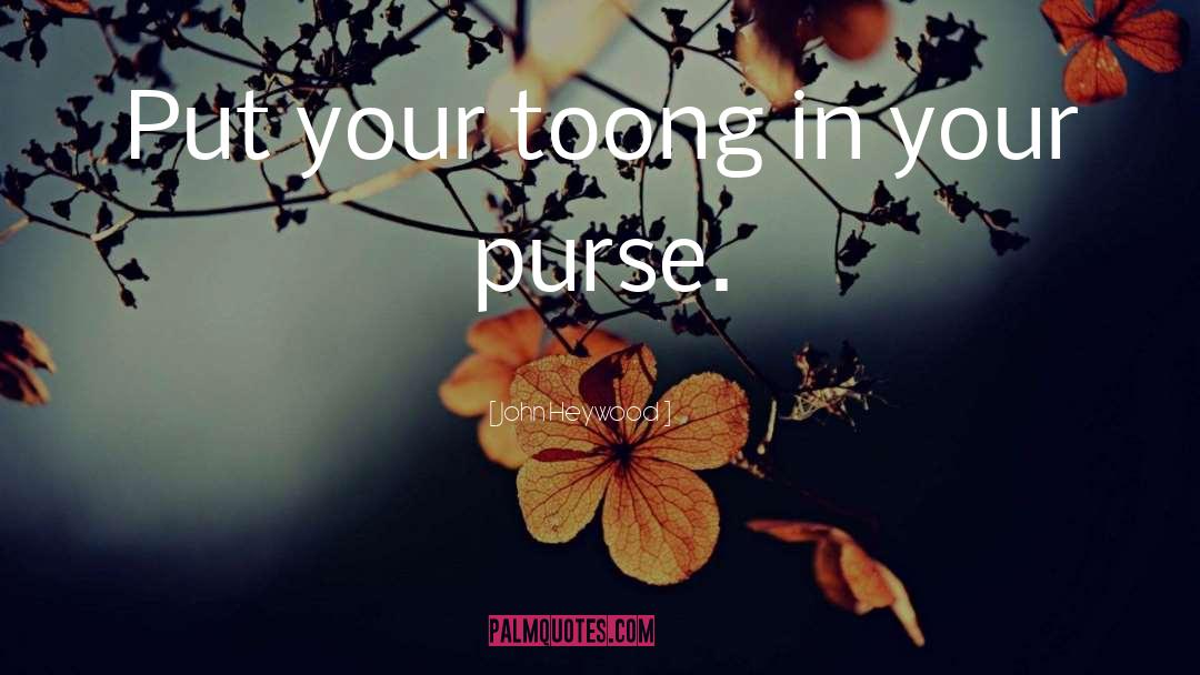 Purses quotes by John Heywood