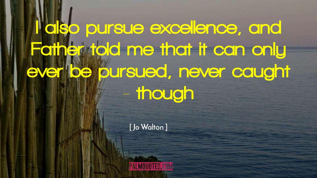 Pursue Excellence quotes by Jo Walton