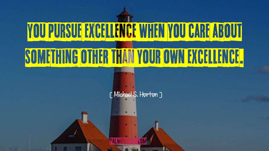 Pursue Excellence quotes by Michael S. Horton