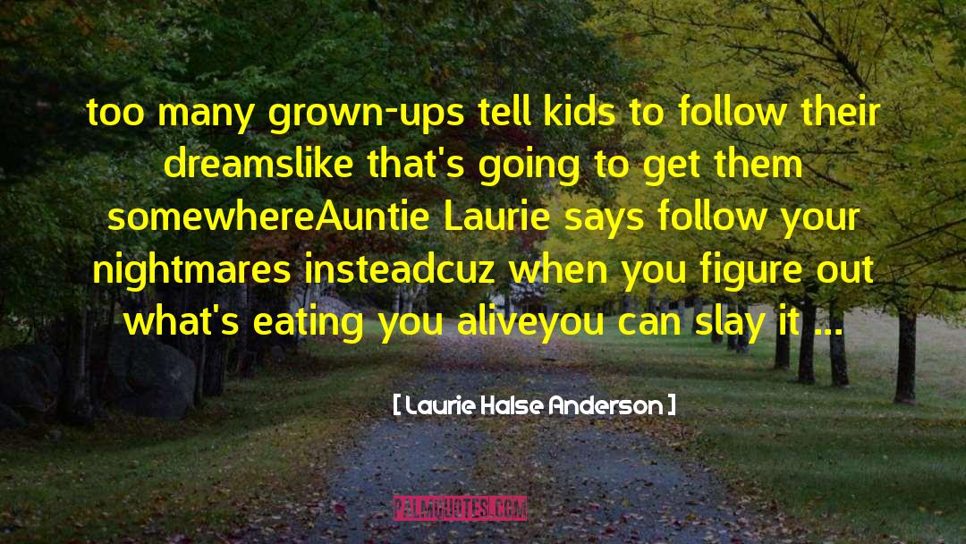 Pursue Your Dreams quotes by Laurie Halse Anderson