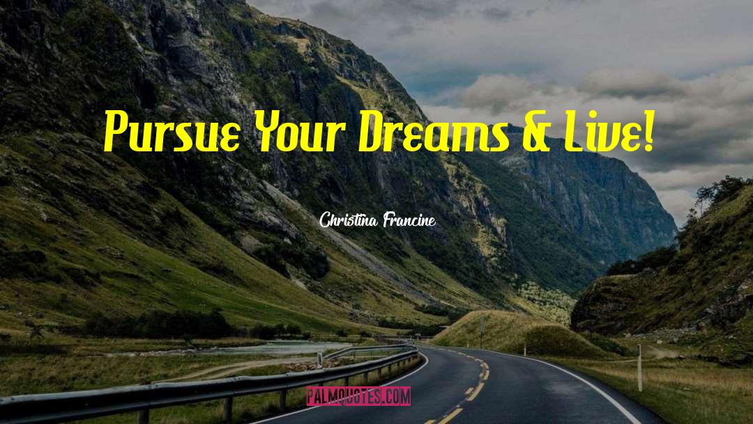 Pursue Your Dreams quotes by Christina Francine