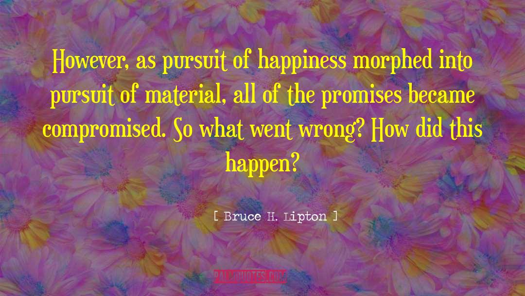 Pursuit Of Happiness quotes by Bruce H. Lipton