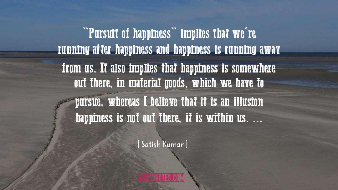 Pursuit Of Happiness quotes by Satish Kumar