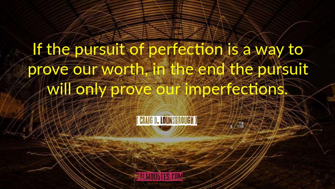 Pursuit Of Perfection quotes by Craig D. Lounsbrough