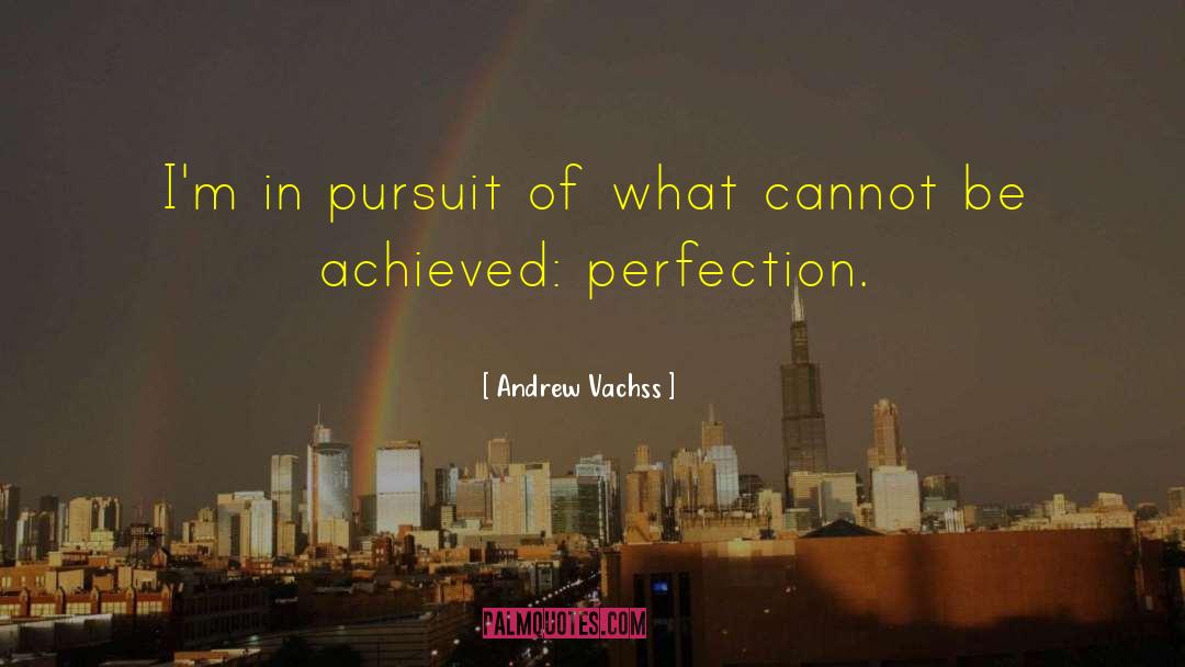 Pursuit Of Perfection quotes by Andrew Vachss