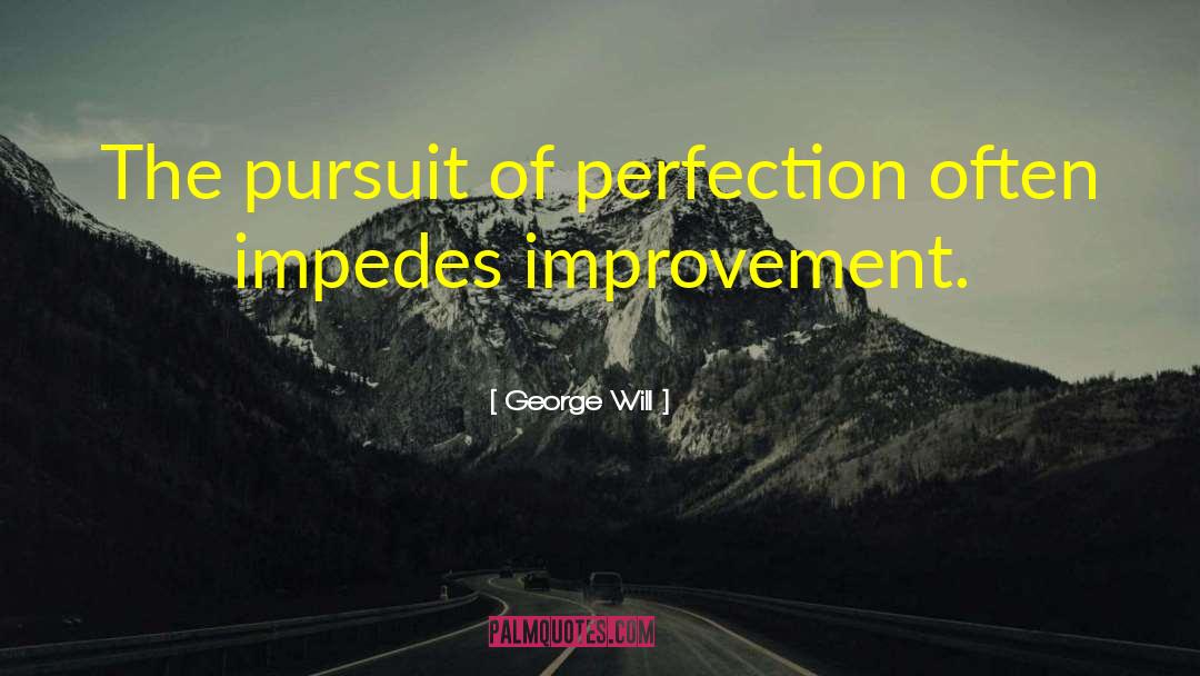 Pursuit Of Perfection quotes by George Will