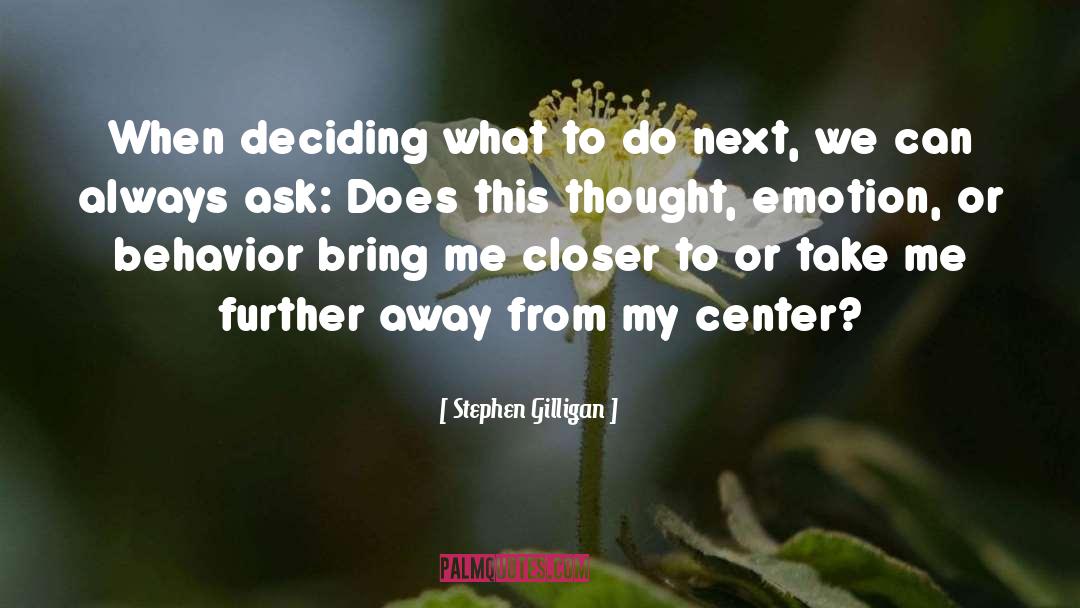 Pushed Me Further Away quotes by Stephen Gilligan