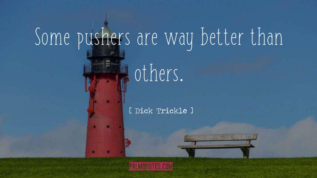 Pushers quotes by Dick Trickle