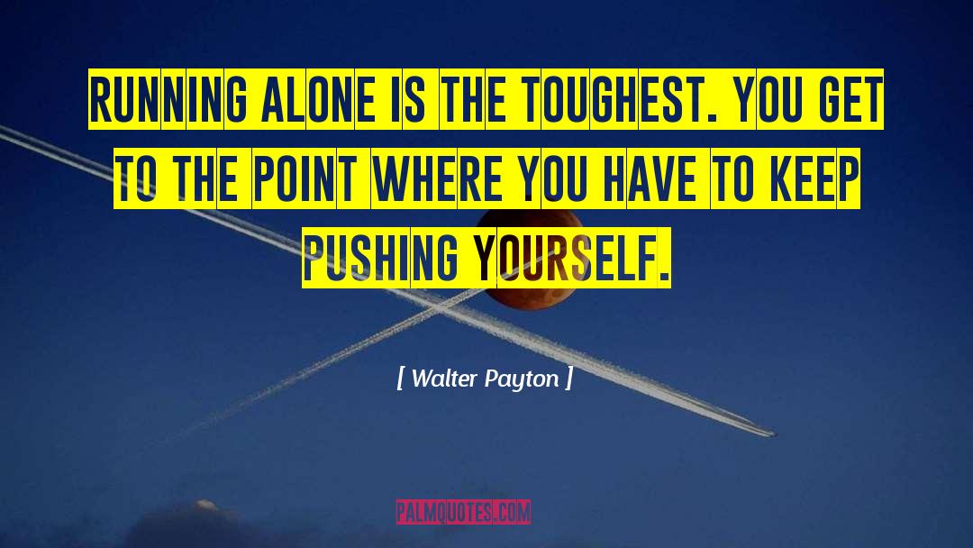 Pushing Yourself quotes by Walter Payton