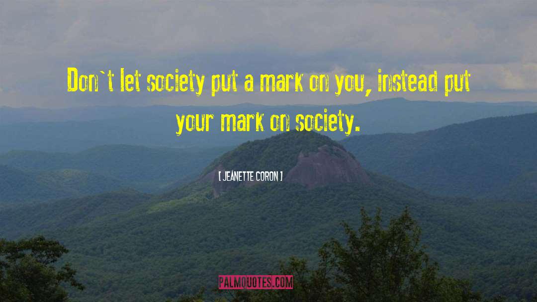 Put Your Mark On Society quotes by Jeanette Coron