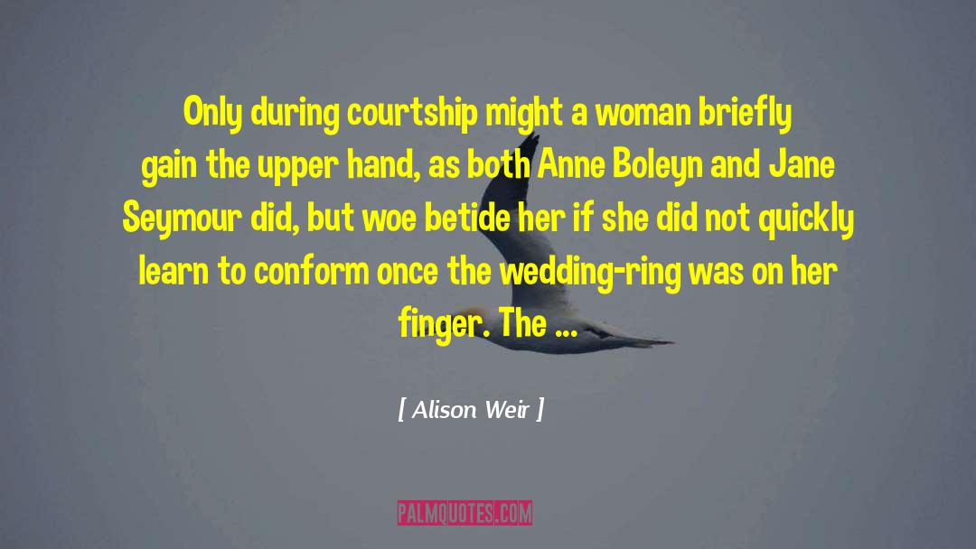 Putting A Ring On Her Finger quotes by Alison Weir