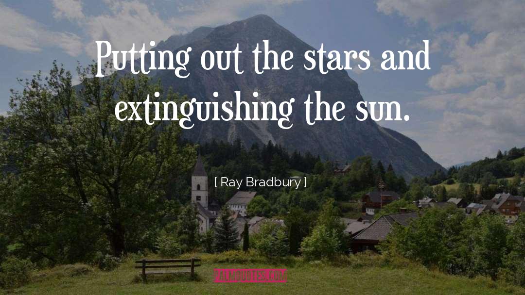 Putting Out quotes by Ray Bradbury