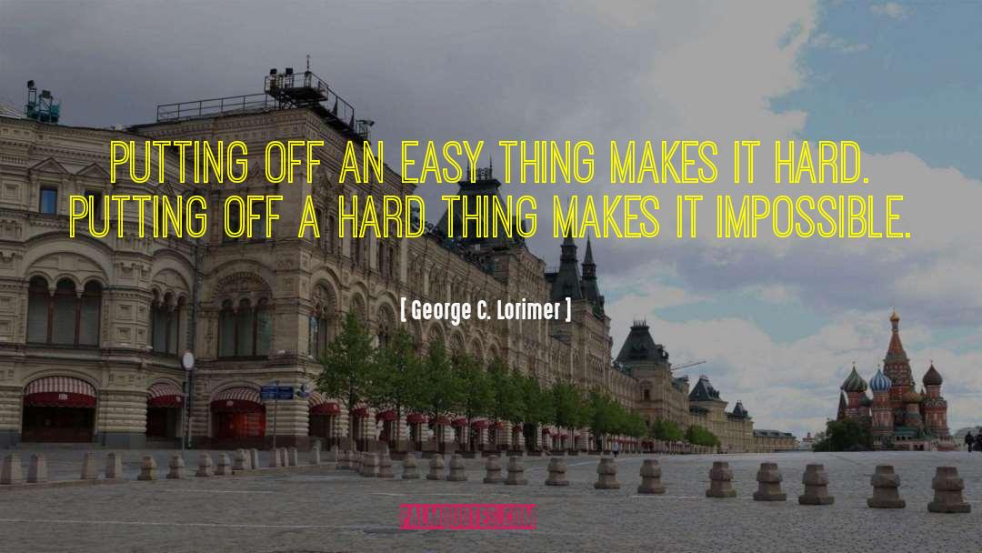 Putting Things Off quotes by George C. Lorimer