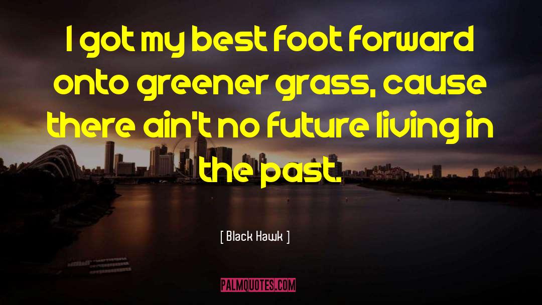 Putting Your Best Foot Forward quotes by Black Hawk