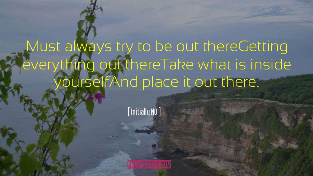 Putting Yourself Out There quotes by Initially NO