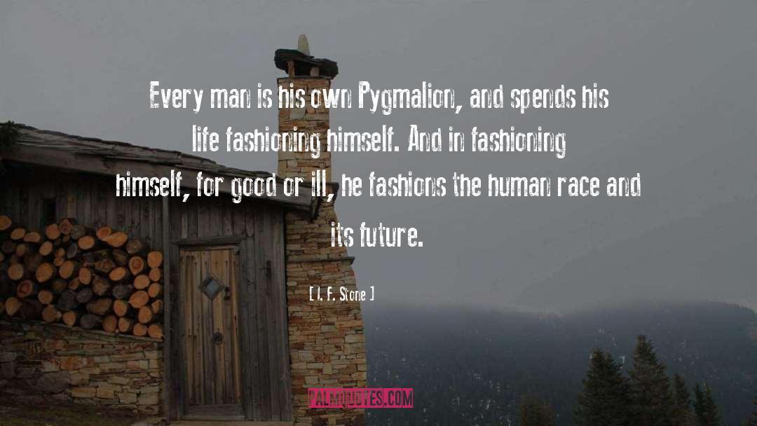 Pygmalion quotes by I. F. Stone