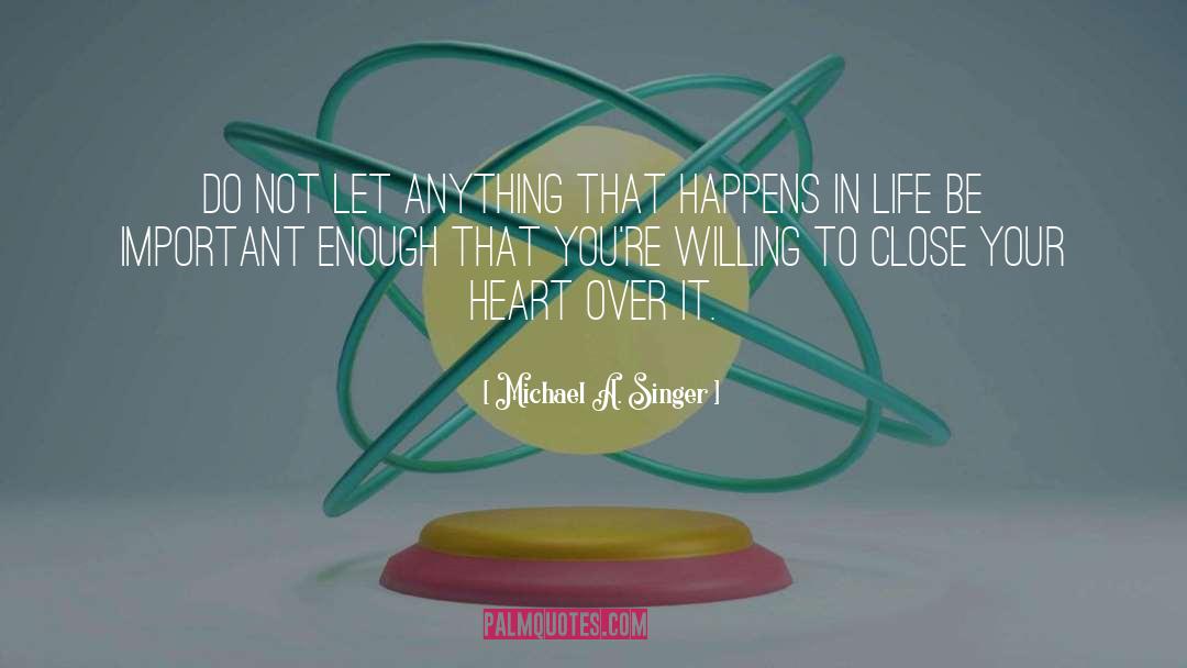 Quality Life quotes by Michael A. Singer