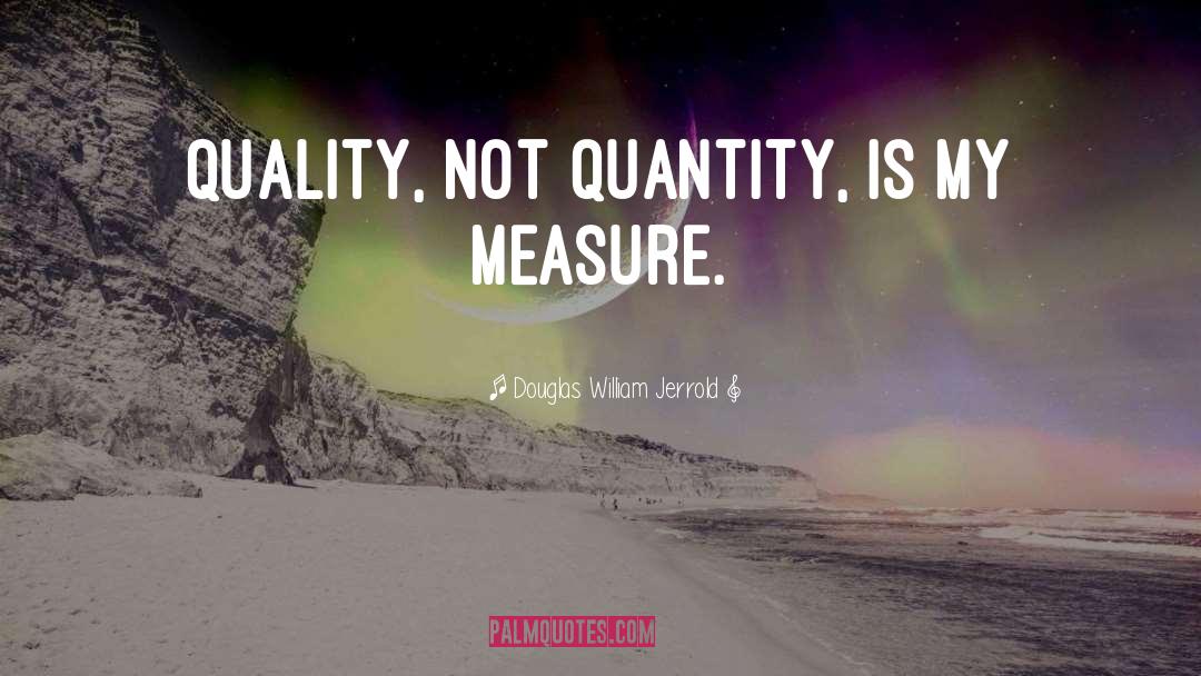 Quality Not Quantity quotes by Douglas William Jerrold