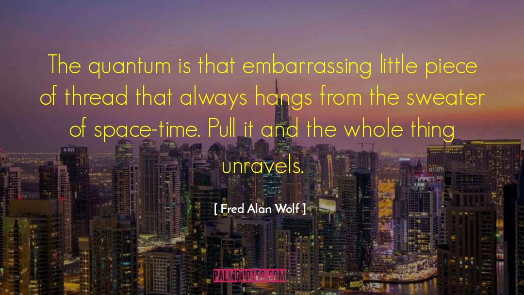 Quantum Ml quotes by Fred Alan Wolf