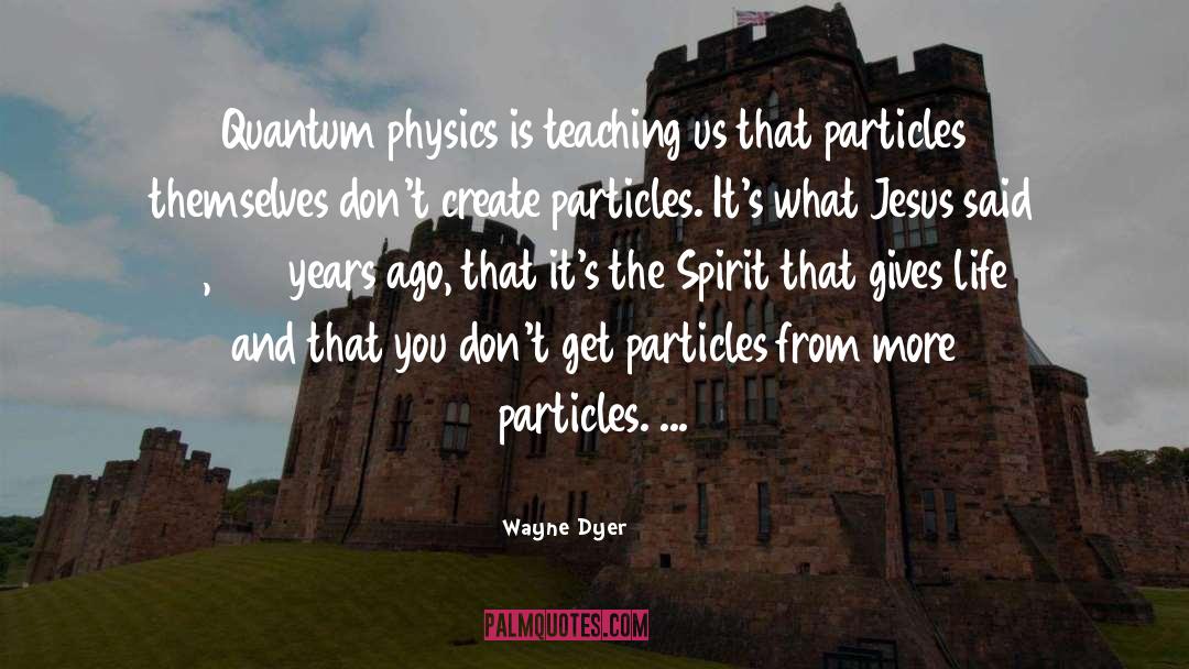 Quantum Physics quotes by Wayne Dyer