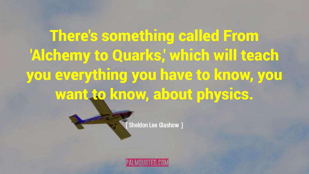 Quarks quotes by Sheldon Lee Glashow
