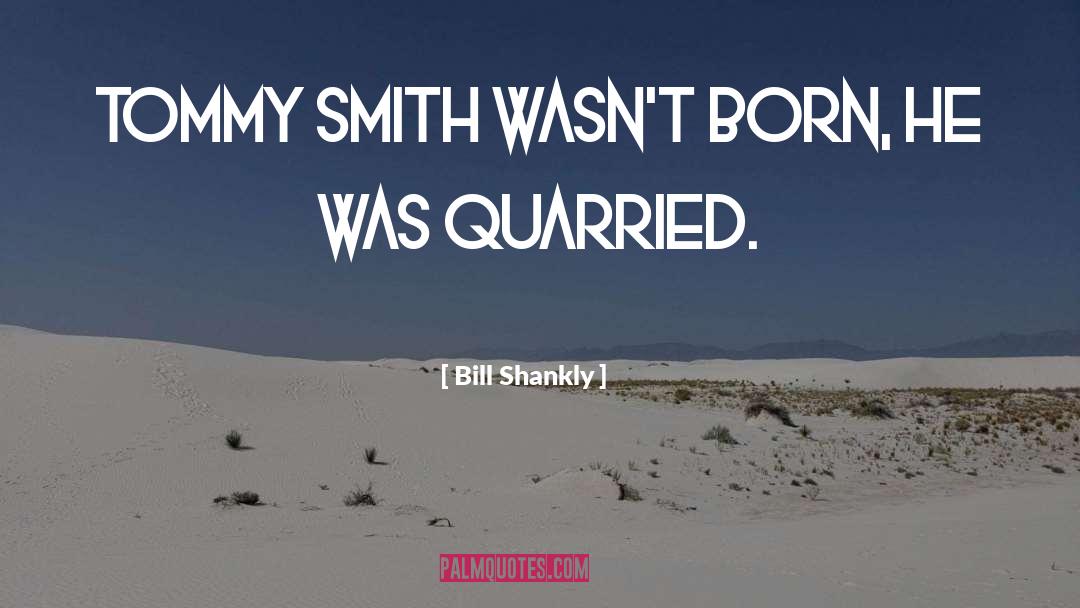 Quarried Grand quotes by Bill Shankly