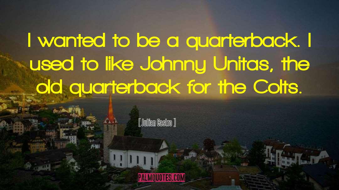 Quarterback quotes by Julian Castro