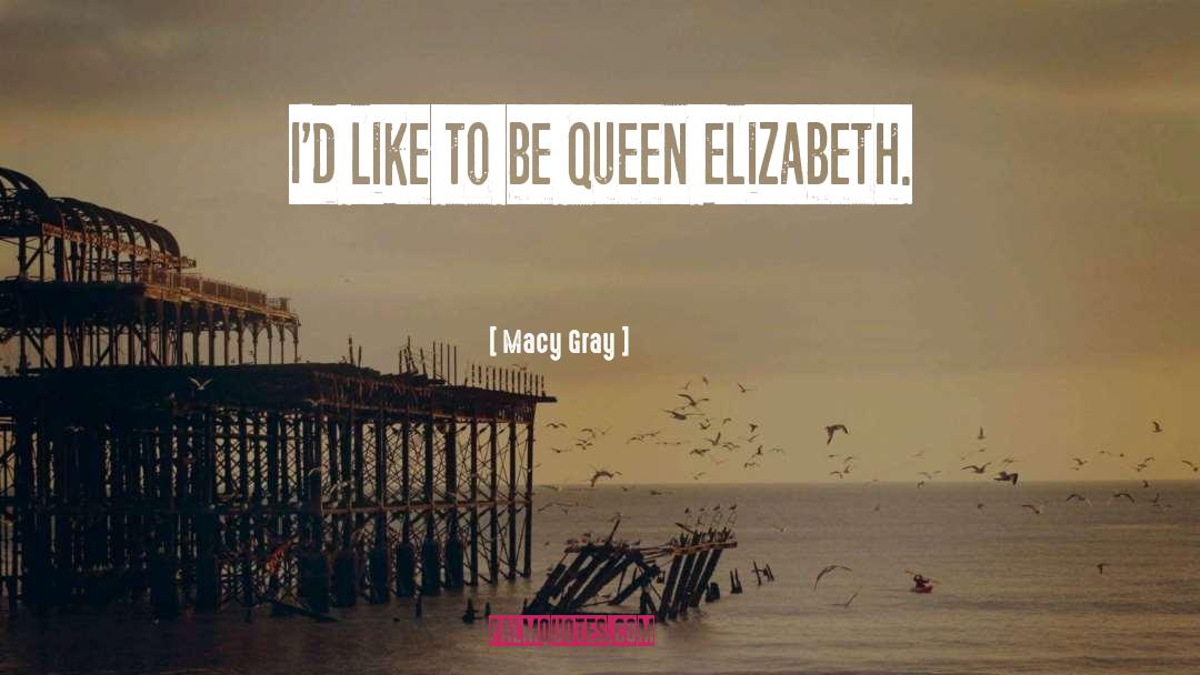 Queen Elizabeth Ii quotes by Macy Gray