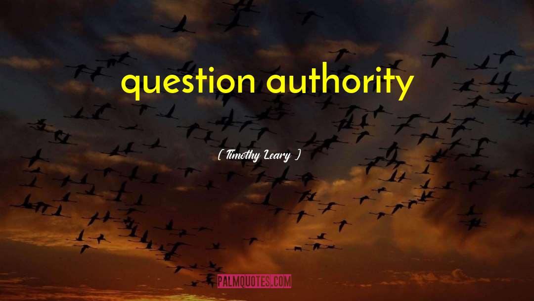 Question Authority quotes by Timothy Leary