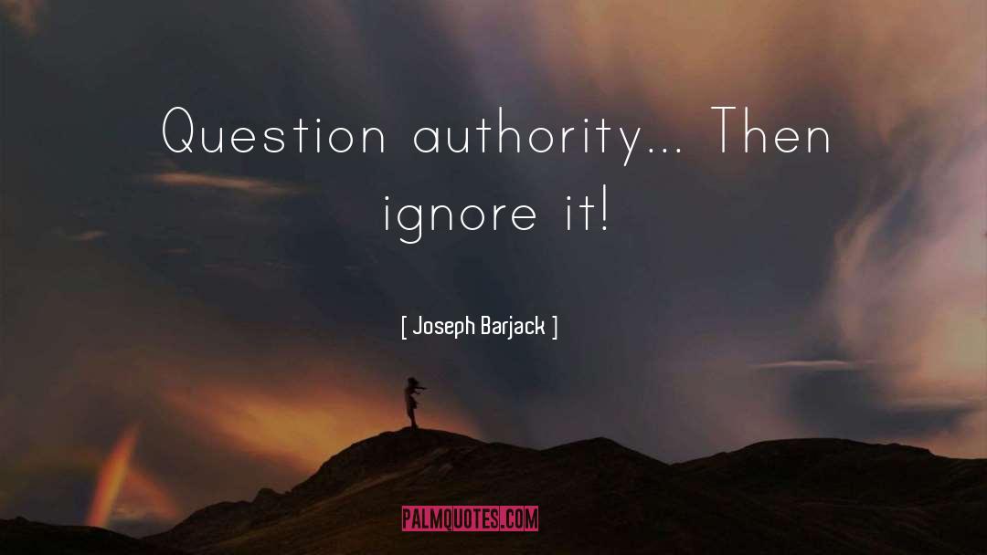Question Authority quotes by Joseph Barjack