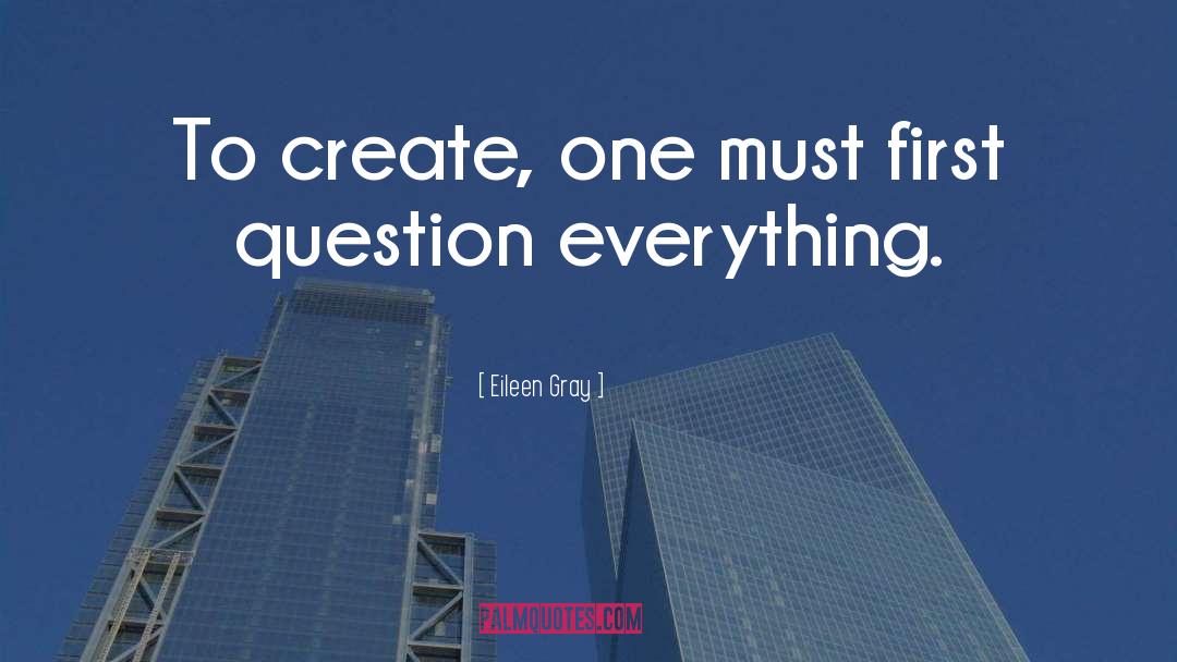 Question Everything quotes by Eileen Gray