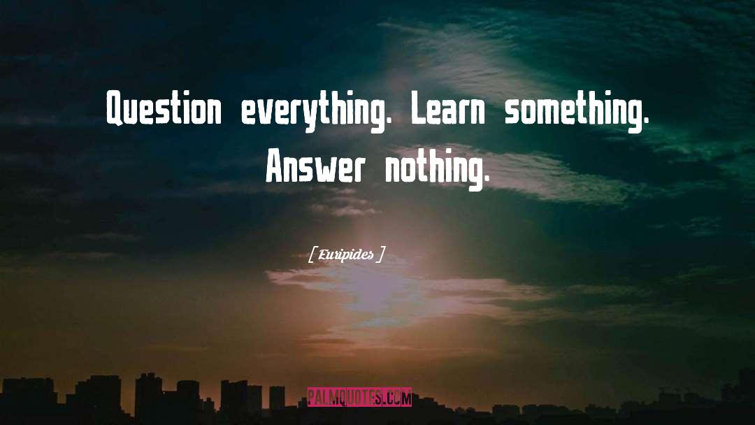 Question Everything quotes by Euripides