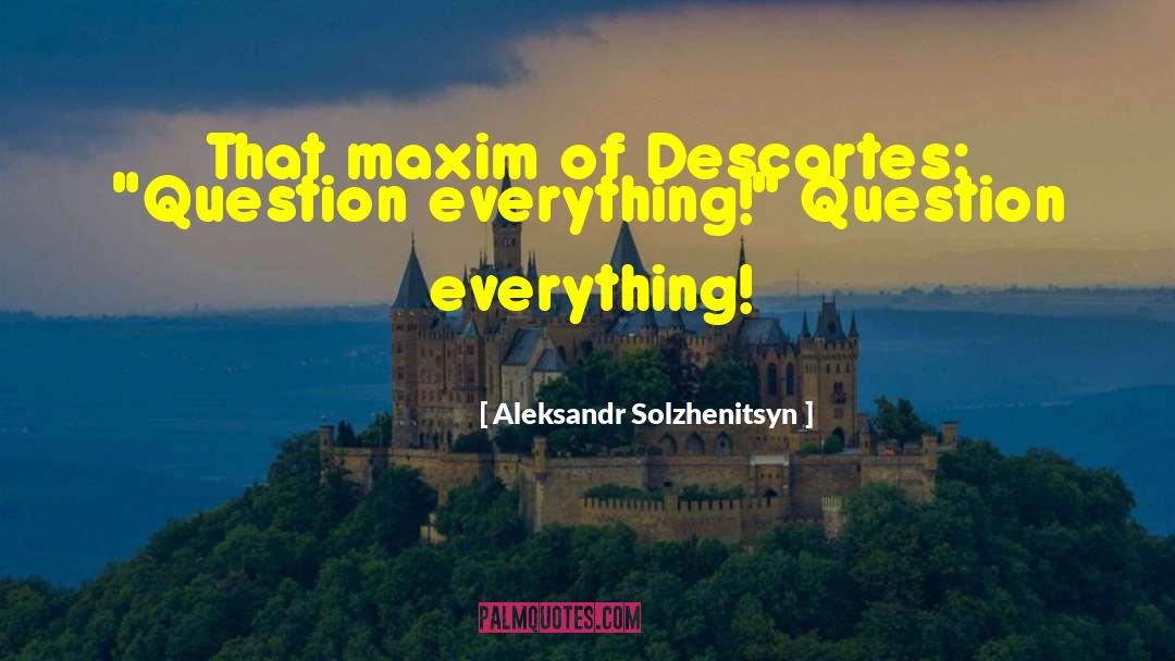 Question Everything quotes by Aleksandr Solzhenitsyn