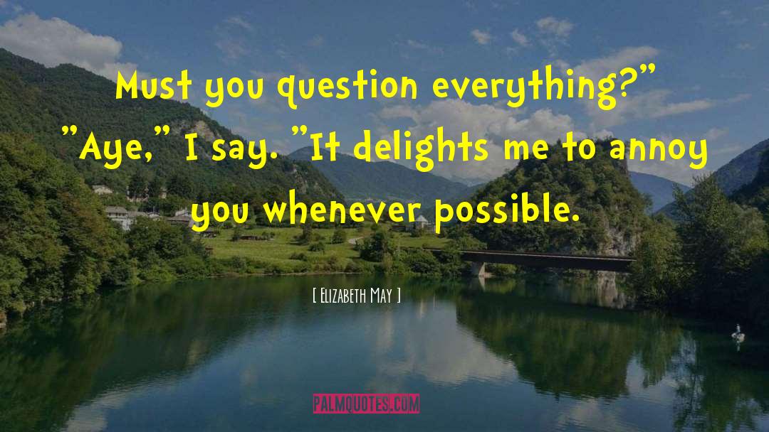 Question Everything quotes by Elizabeth May